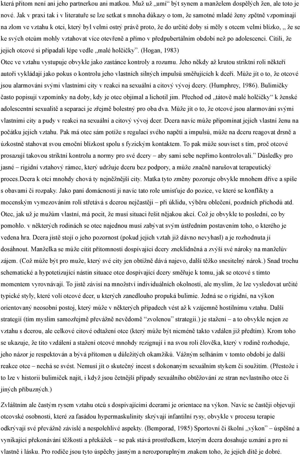 otcem velmi blízko, že se ke svých otcům mohly vztahovat více otevřeně a přímo v předpubertálním období než po adolescenci. Cítili, že jejich otcové si připadali lépe vedle malé holčičky.