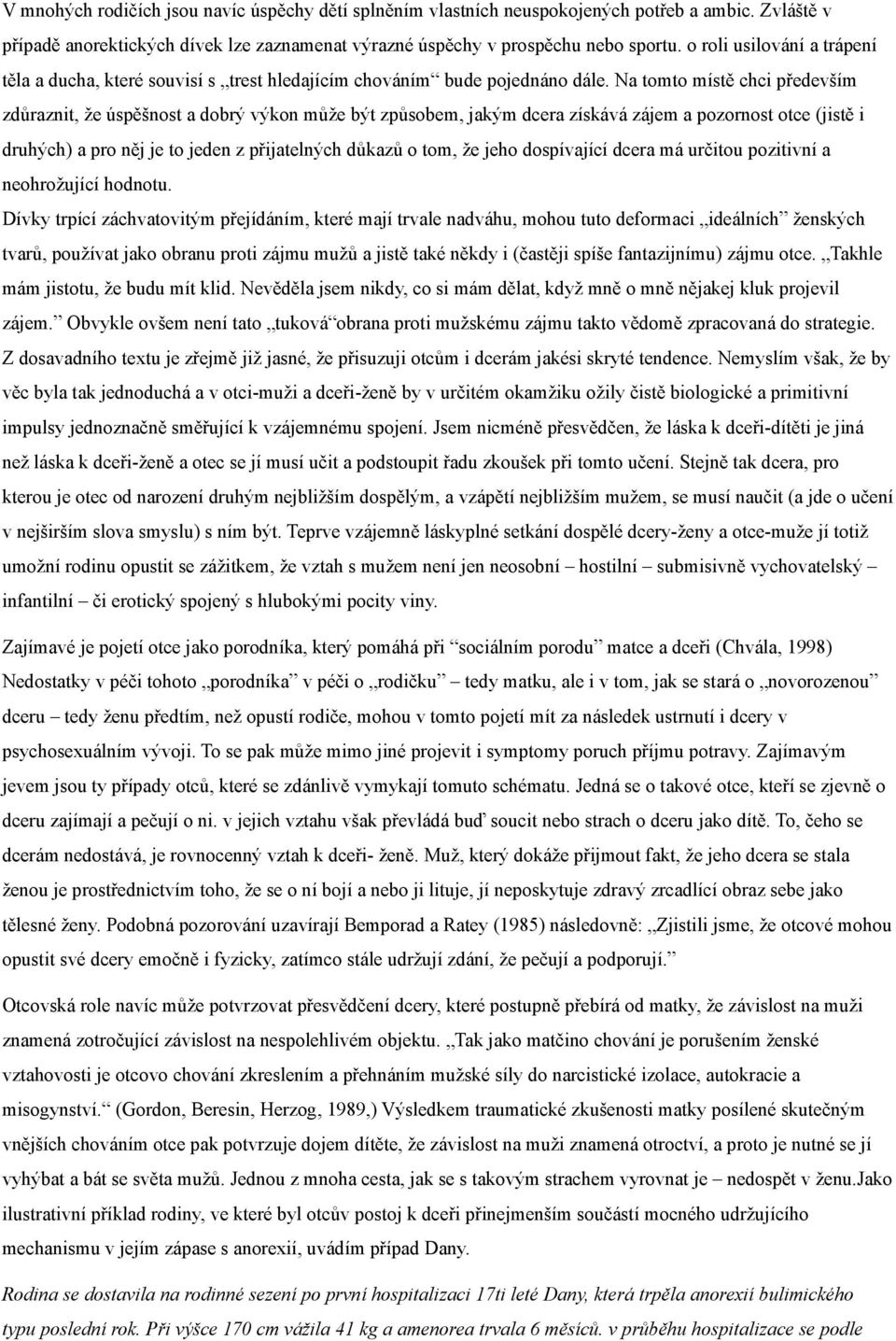 Na tomto místě chci především zdůraznit, že úspěšnost a dobrý výkon může být způsobem, jakým dcera získává zájem a pozornost otce (jistě i druhých) a pro něj je to jeden z přijatelných důkazů o tom,