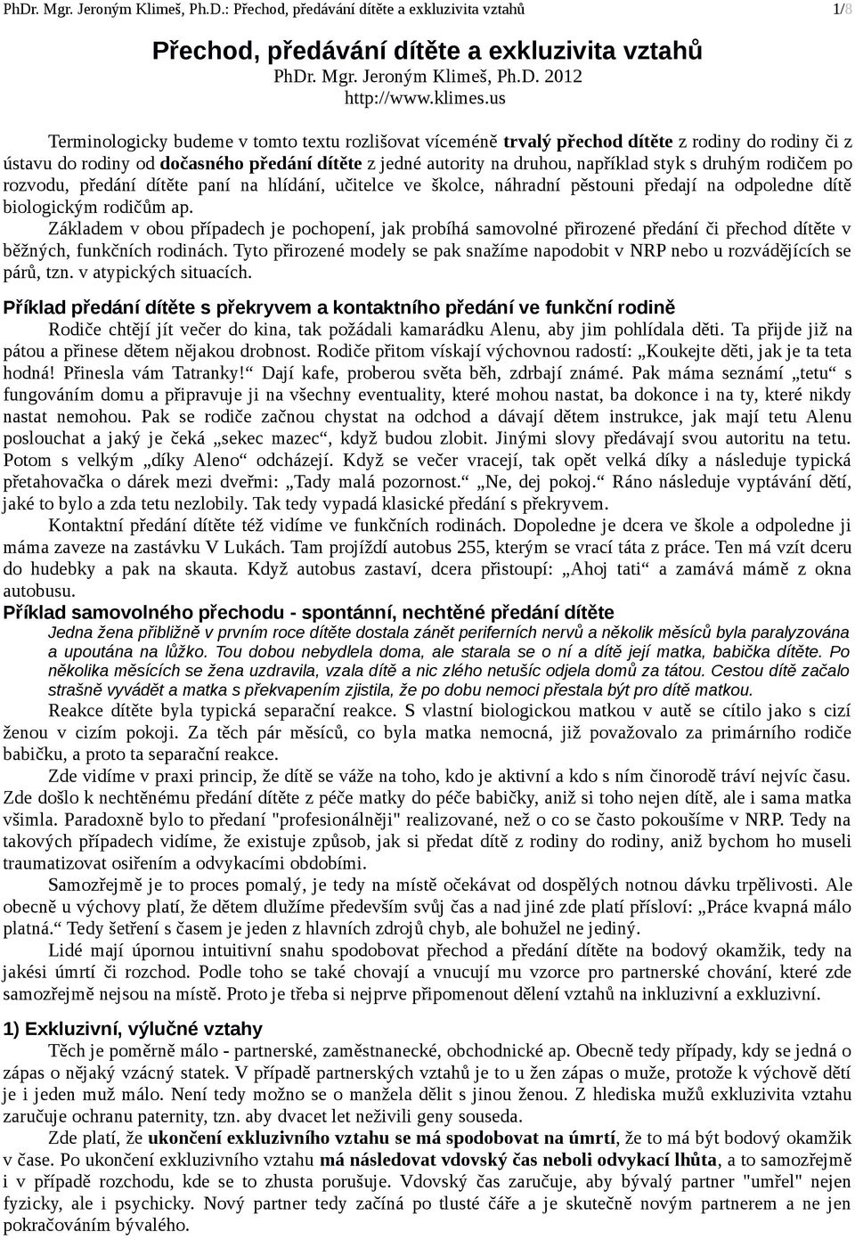 druhým rodičem po rozvodu, předání dítěte paní na hlídání, učitelce ve školce, náhradní pěstouni předají na odpoledne dítě biologickým rodičům ap.