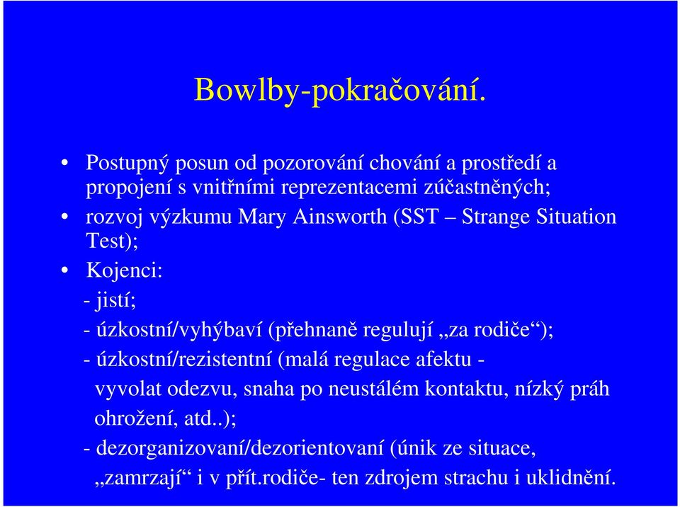 Mary Ainsworth (SST Strange Situation Test); Kojenci: - jistí; - úzkostní/vyhýbaví (přehnaně regulují za rodiče ); -