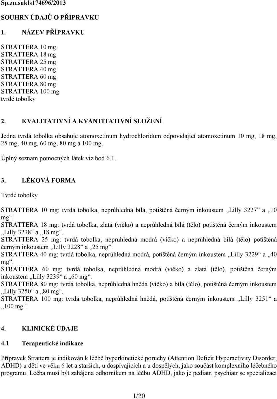 Úplný seznam pomocných látek viz bod 6.1. 3. LÉKOVÁ FORMA Tvrdé tobolky STRATTERA 10 mg: tvrdá tobolka, neprůhledná bílá, potištěná černým inkoustem Lilly 3227 a 10 mg.