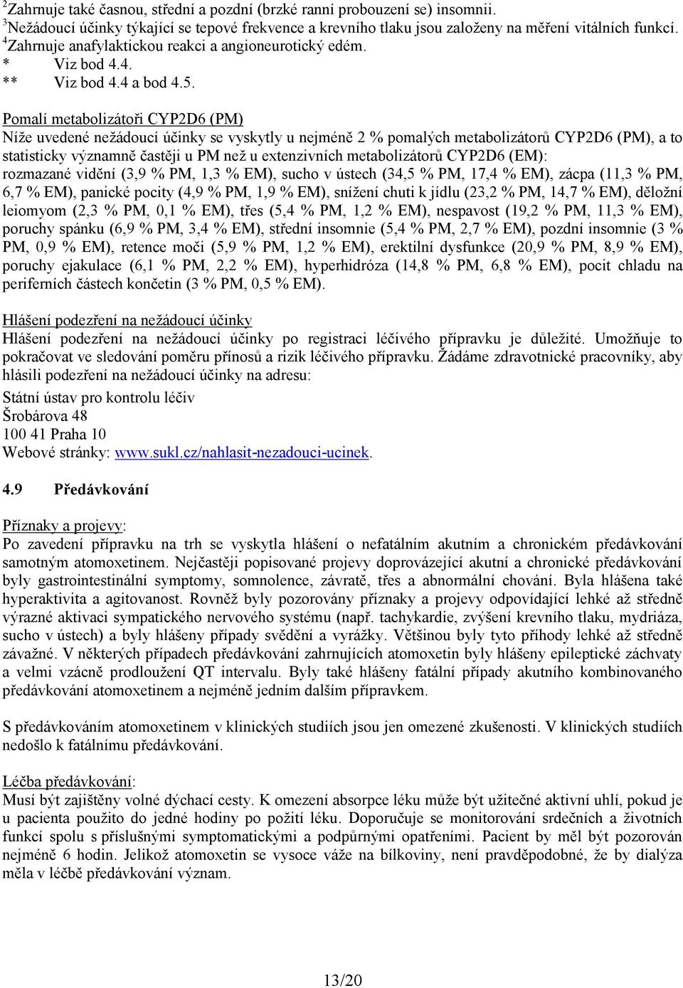 Pomalí metabolizátoři CYP2D6 (PM) Níže uvedené nežádoucí účinky se vyskytly u nejméně 2 % pomalých metabolizátorů CYP2D6 (PM), a to statisticky významně častěji u PM než u extenzivních metabolizátorů