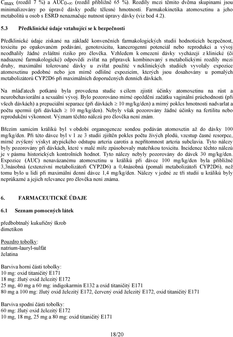 3 Předklinické údaje vztahující se k bezpečnosti Předklinické údaje získané na základě konvenčních farmakologických studií hodnotících bezpečnost, toxicitu po opakovaném podávání, genotoxicitu,