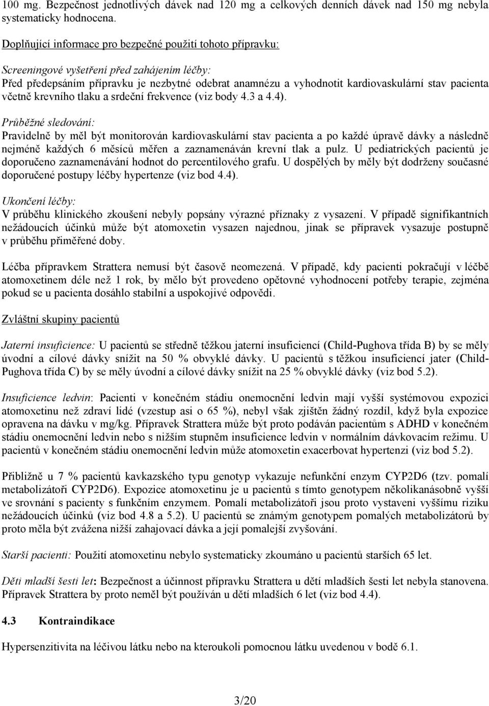 pacienta včetně krevního tlaku a srdeční frekvence (viz body 4.3 a 4.4).