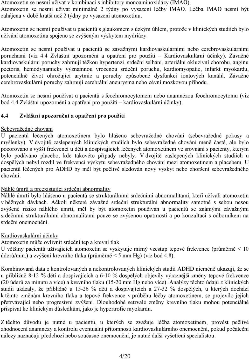 Atomoxetin se nesmí používat u pacientů s glaukomem s úzkým úhlem, protože v klinických studiích bylo užívání atomoxetinu spojeno se zvýšeným výskytem mydriázy.