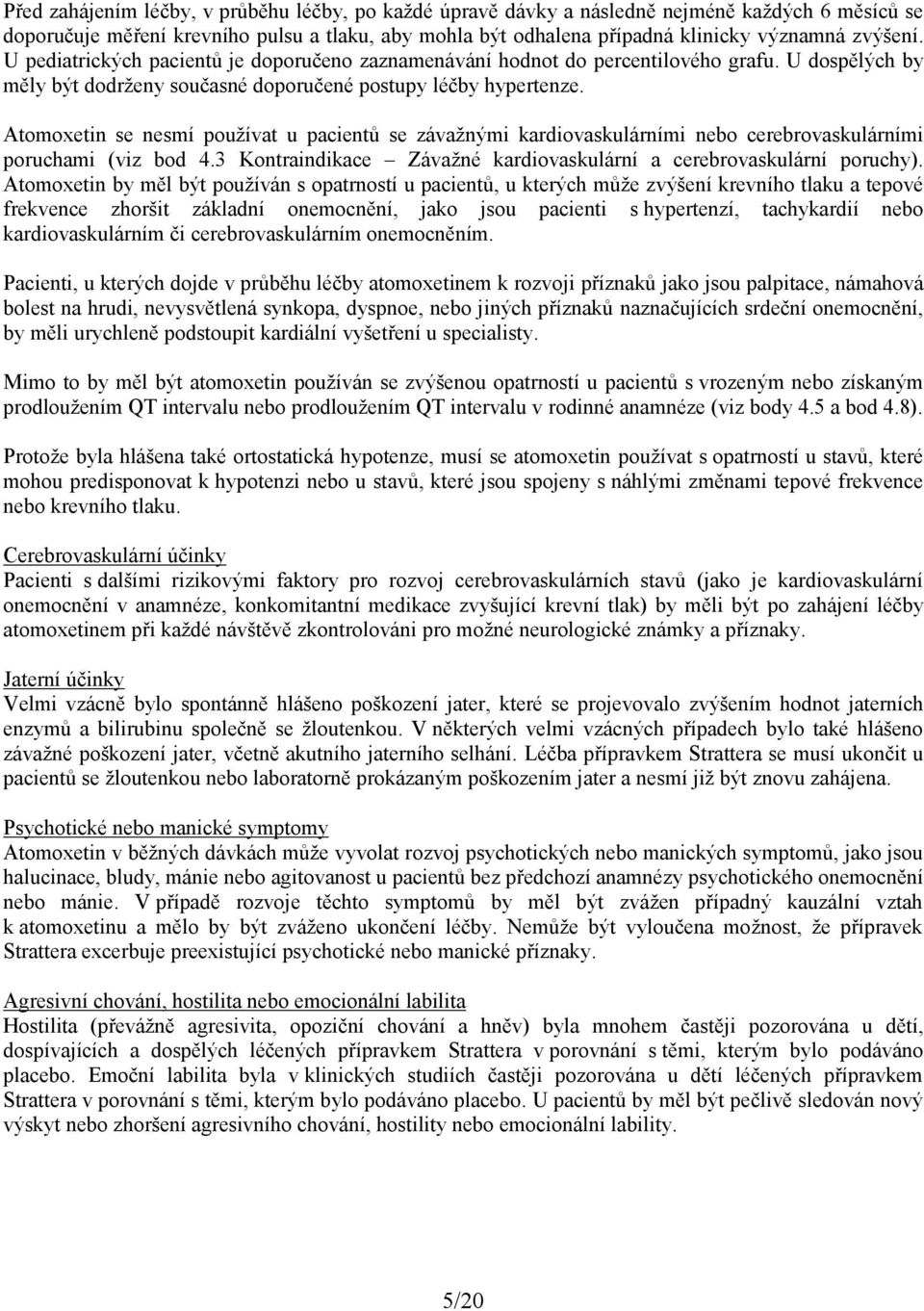 Atomoxetin se nesmí používat u pacientů se závažnými kardiovaskulárními nebo cerebrovaskulárními poruchami (viz bod 4.3 Kontraindikace Závažné kardiovaskulární a cerebrovaskulární poruchy).