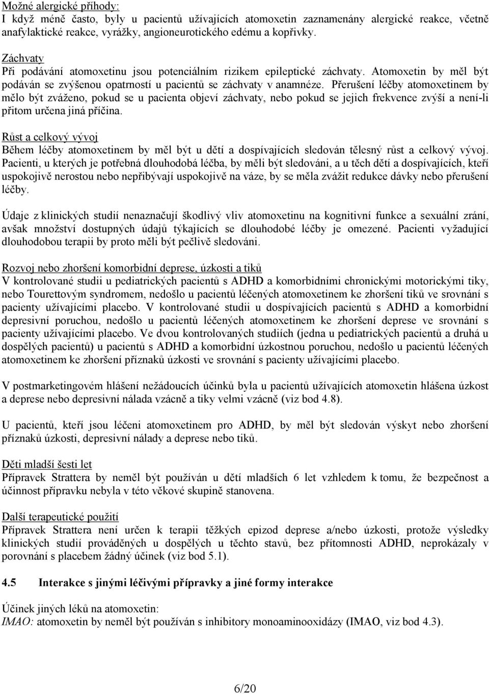 Přerušení léčby atomoxetinem by mělo být zváženo, pokud se u pacienta objeví záchvaty, nebo pokud se jejich frekvence zvýší a není-li přitom určena jiná příčina.