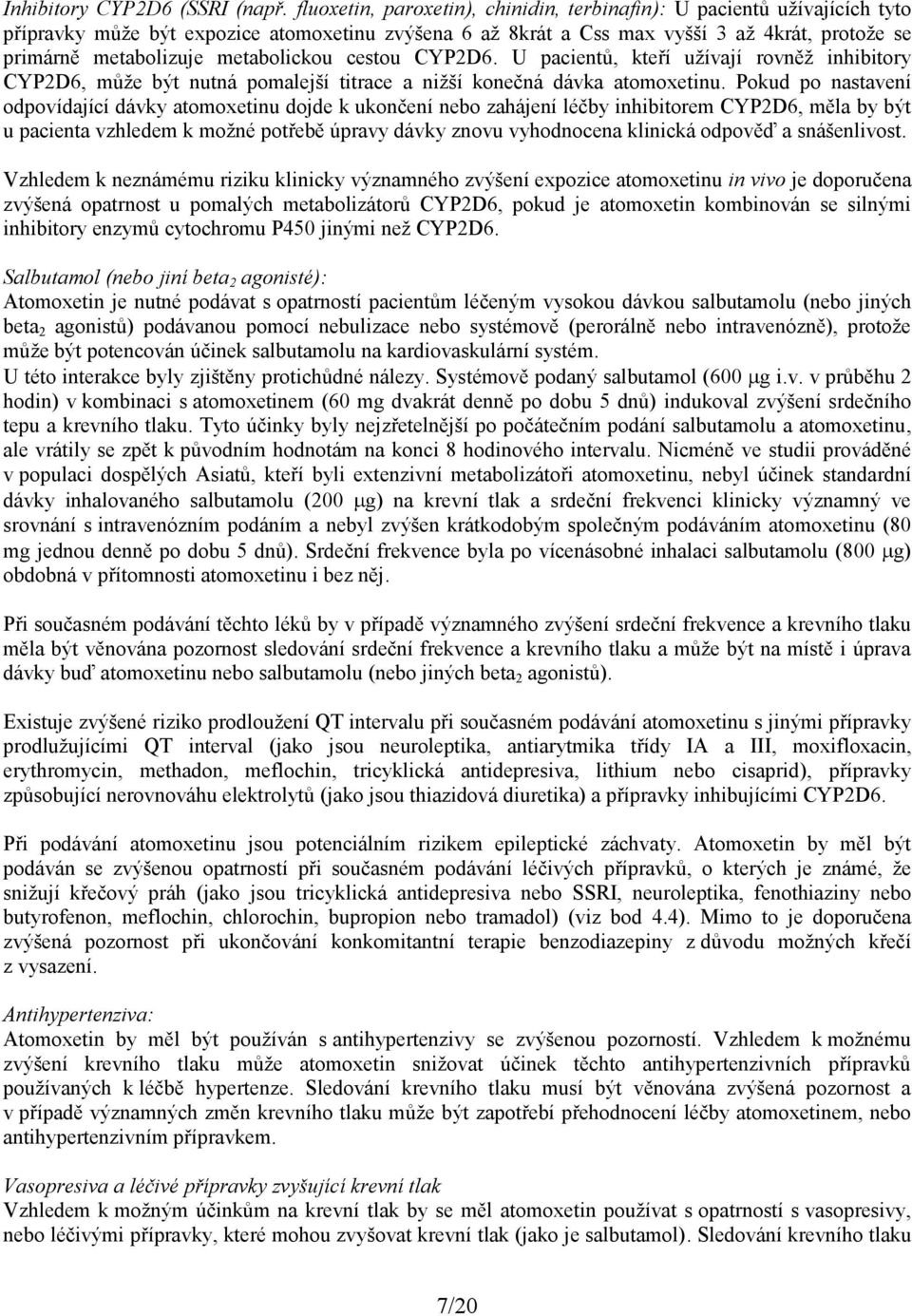 metabolickou cestou CYP2D6. U pacientů, kteří užívají rovněž inhibitory CYP2D6, může být nutná pomalejší titrace a nižší konečná dávka atomoxetinu.