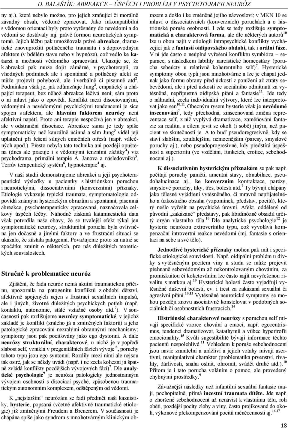 Jejich léčbu pak umožňovala právě abreakce, dramatické znovuprožití potlačeného traumatu i s doprovodným afektem (v bdělém stavu nebo v hypnóze), což vedlo ke katarzi a možnosti vědomého zpracování.