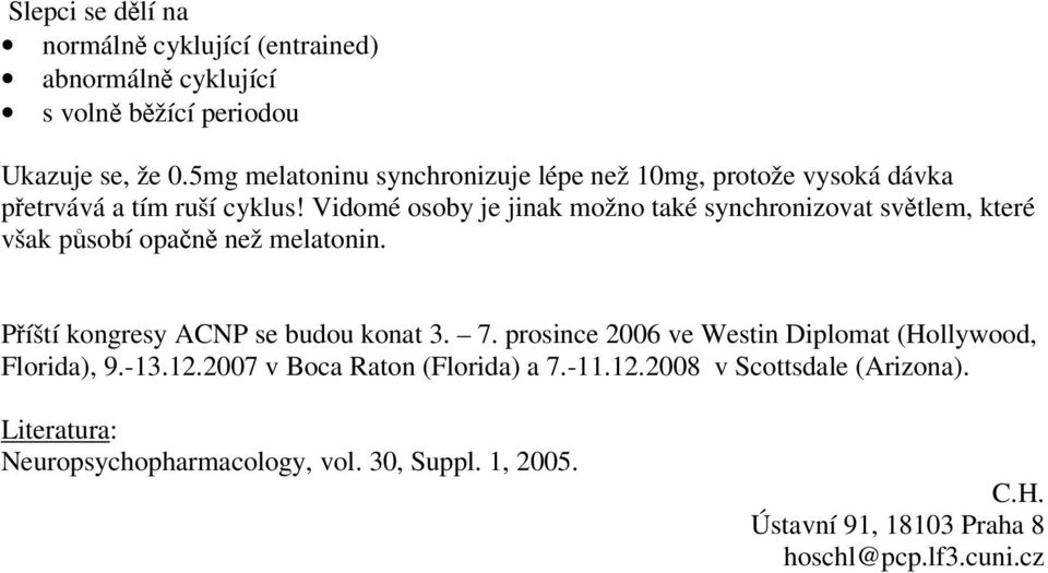 Vidomé osoby je jinak možno také synchronizovat svtlem, které však psobí opan než melatonin. Píští kongresy ACNP se budou konat 3. 7.