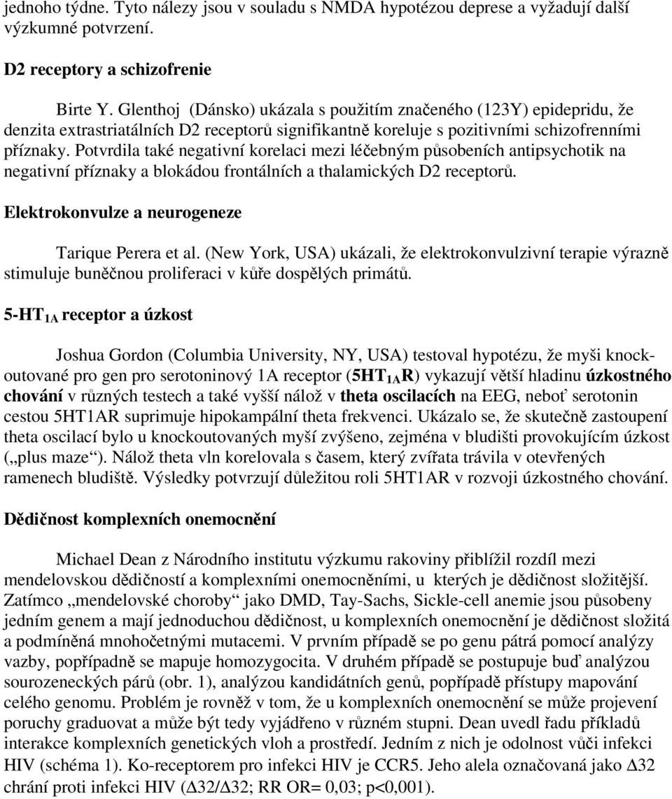 Potvrdila také negativní korelaci mezi léebným psobeních antipsychotik na negativní píznaky a blokádou frontálních a thalamických D2 receptor. Elektrokonvulze a neurogeneze Tarique Perera et al.