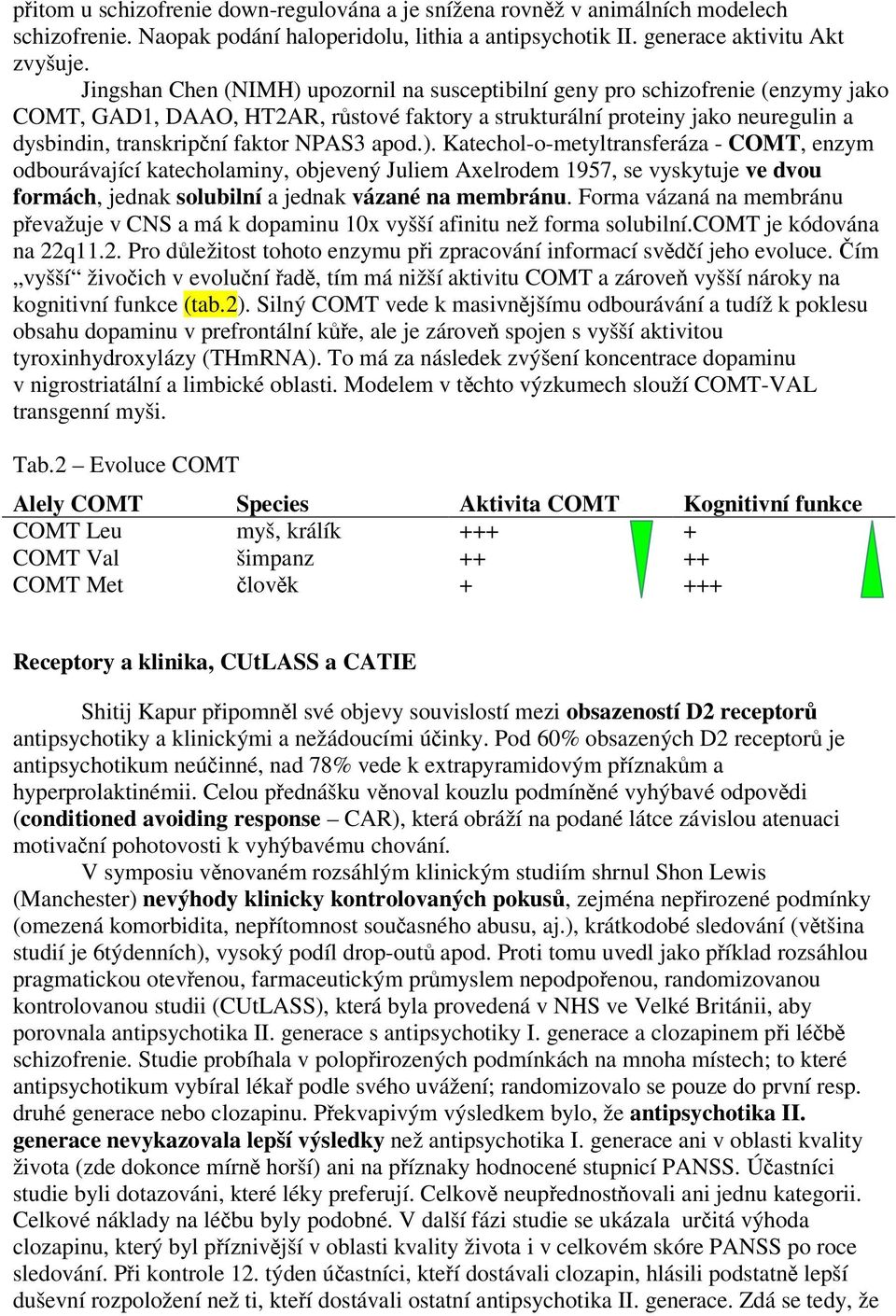 NPAS3 apod.). Katechol-o-metyltransferáza - COMT, enzym odbourávající katecholaminy, objevený Juliem Axelrodem 1957, se vyskytuje ve dvou formách, jednak solubilní a jednak vázané na membránu.