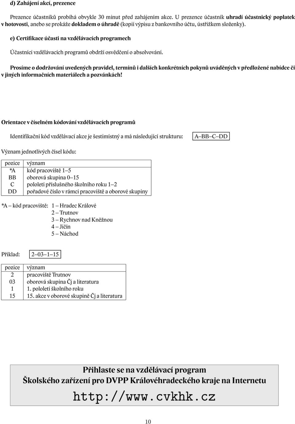 e) Certifikace účasti na vzdělávacích programech Účastníci vzdělávacích programů obdrží osvědčení o absolvování.