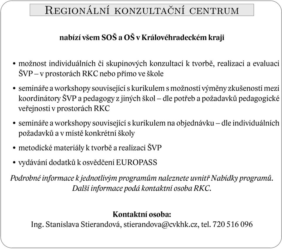 semináře a workshopy související s kurikulem na objednávku dle individuálních požadavků a v místě konkrétní školy metodické materiály k tvorbě a realizaci ŠVP vydávání dodatků k osvědčení