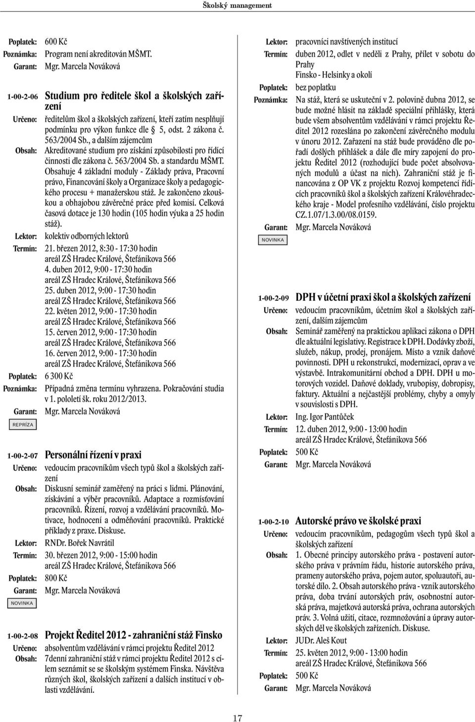 563/2004 Sb., a dalším zájemcům Obsah: Akreditované studium pro získání způsobilosti pro řídící činnosti dle zákona č. 563/2004 Sb. a standardu MŠMT.