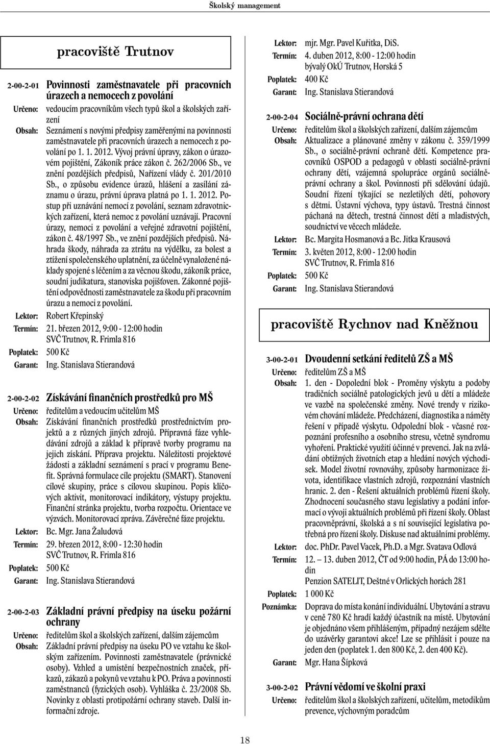 262/2006 Sb., ve znění pozdějších předpisů, Nařízení vlády č. 201/2010 Sb., o způsobu evidence úrazů, hlášení a zasílání záznamu o úrazu, právní úprava platná po 1. 1. 2012.