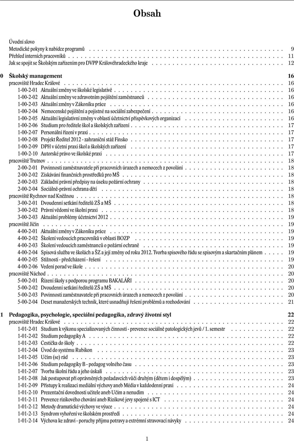 .................................................... 16 1-00-2-01 Aktuální změny ve školské legislativě......................................... 16 1-00-2-02 Aktuální změny ve zdravotním pojištění zaměstnanců.