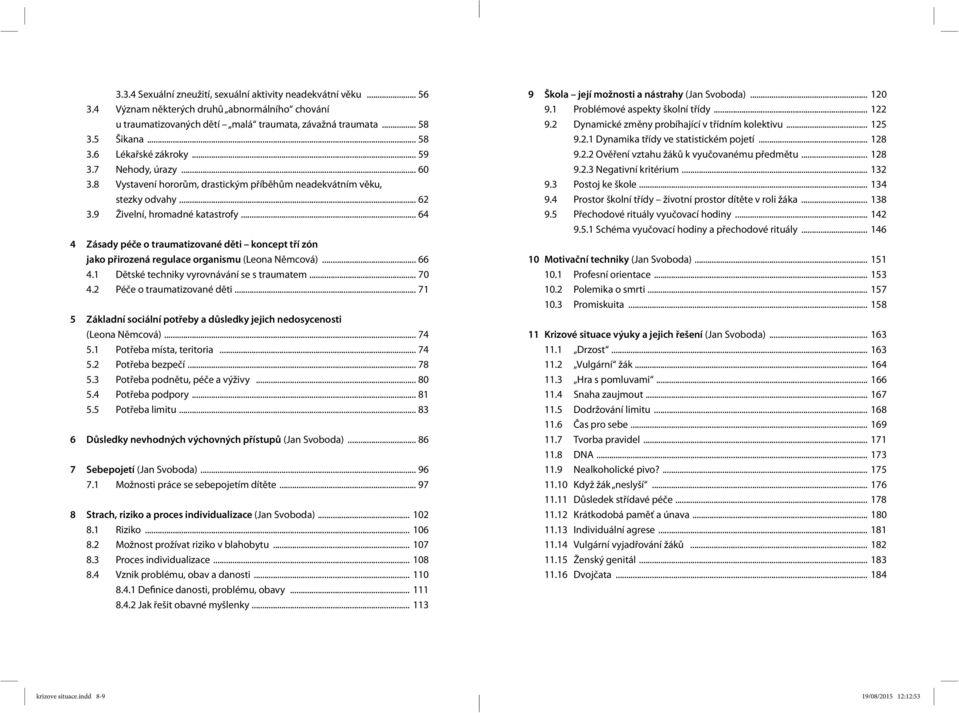 .. 64 4 Zásady péče o traumatizované děti koncept tří zón jako přirozená regulace organismu (Leona Němcová)... 66 4.1 Dětské techniky vyrovnávání se s traumatem... 70 4.2 Péče o traumatizované děti.