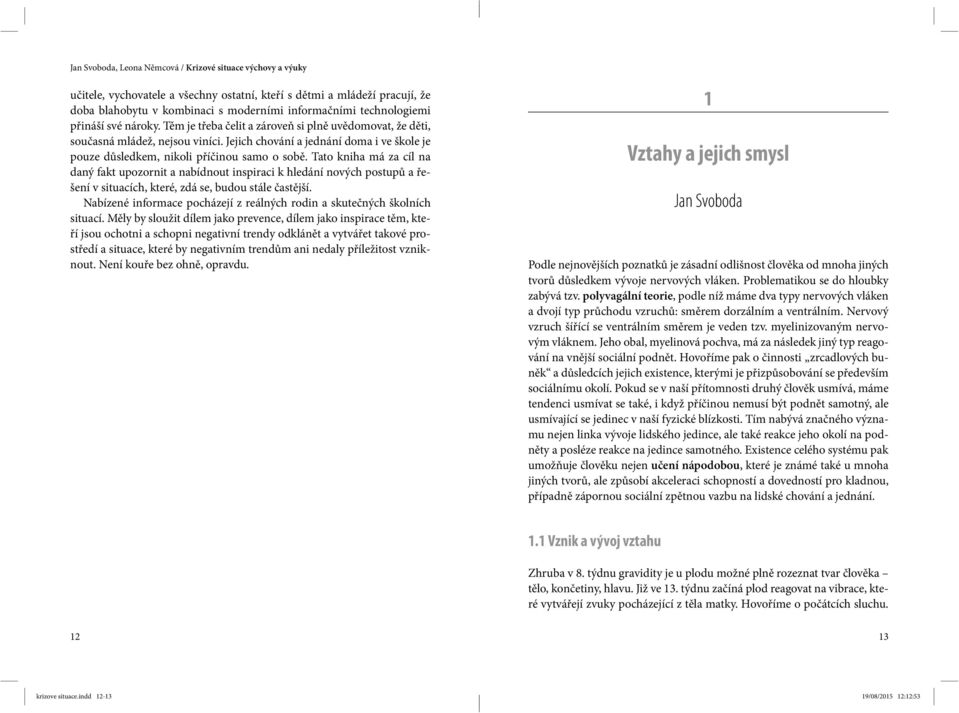 Tato kniha má za cíl na daný fakt upozornit a nabídnout inspiraci k hledání nových postupů a řešení v situacích, které, zdá se, budou stále častější.