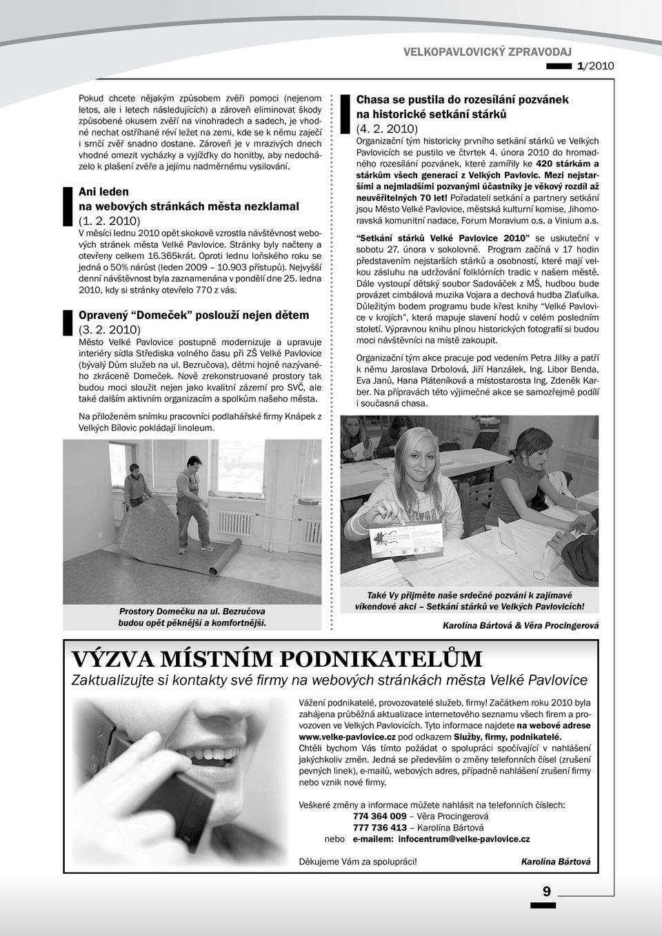 Ani leden na webových stránkách města nezklamal (1. 2. 2010) V měsíci lednu 2010 opět skokově vzrostla návštěvnost webových stránek města Velké Pavlovice. Stránky byly načteny a otevřeny celkem 16.