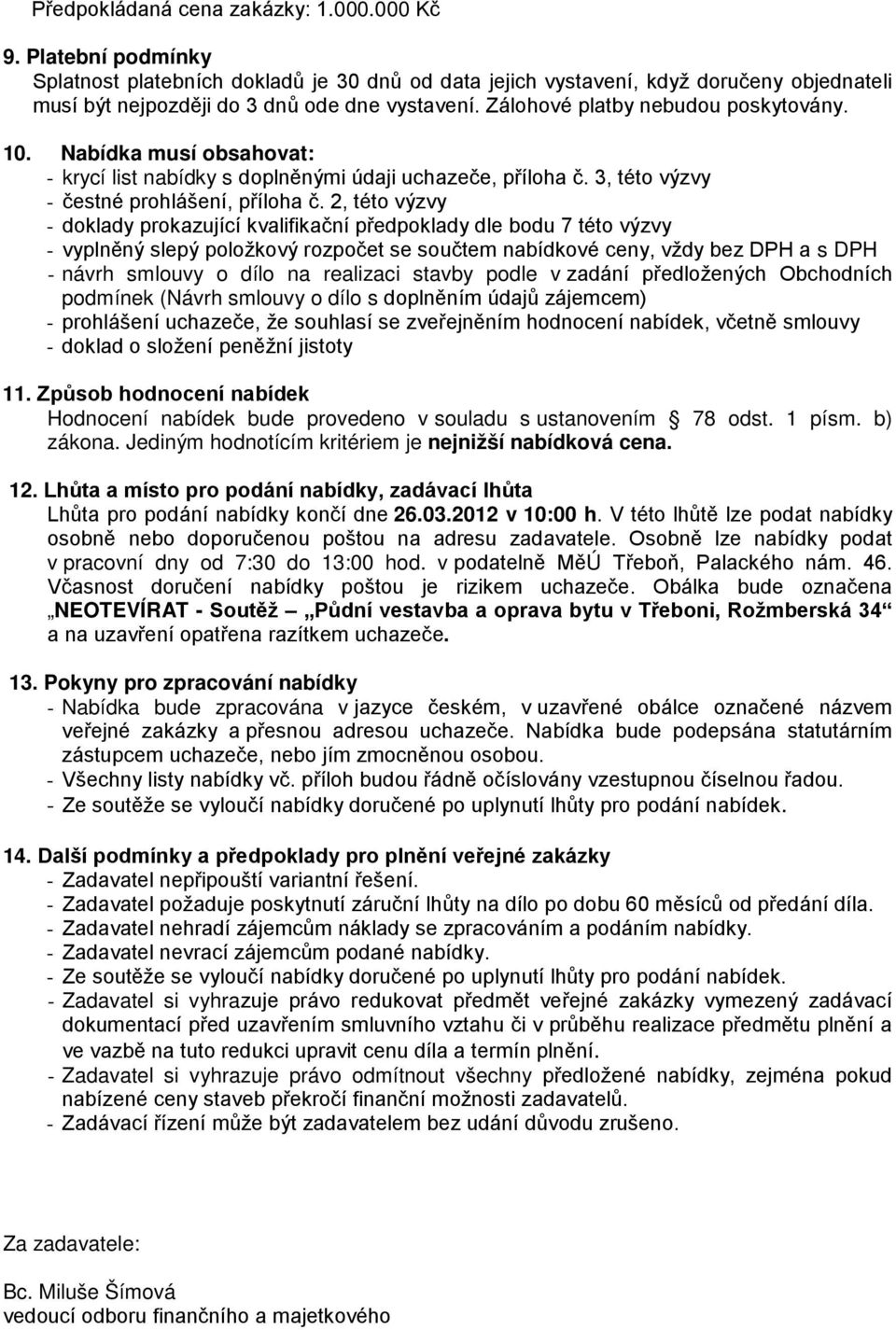 2, této výzvy - doklady prokazující kvalifikační předpoklady dle bodu 7 této výzvy - vyplněný slepý položkový rozpočet se součtem nabídkové ceny, vždy bez DPH a s DPH - návrh smlouvy o dílo na