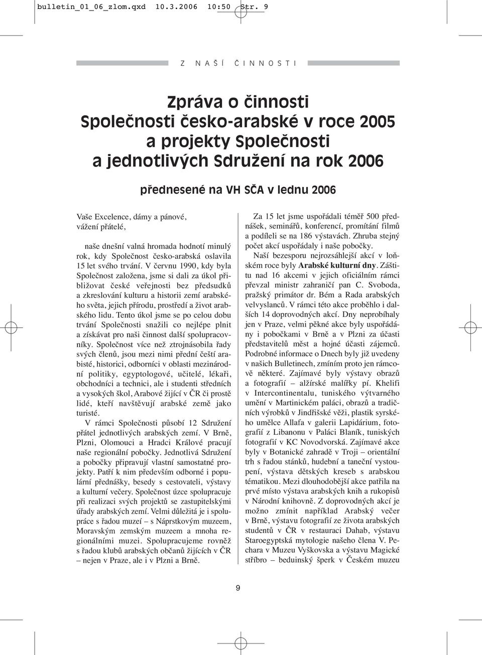 pánové, vážení přátelé, naše dnešní valná hromada hodnotí minulý rok, kdy Společnost česko-arabská oslavila 15 let svého trvání.