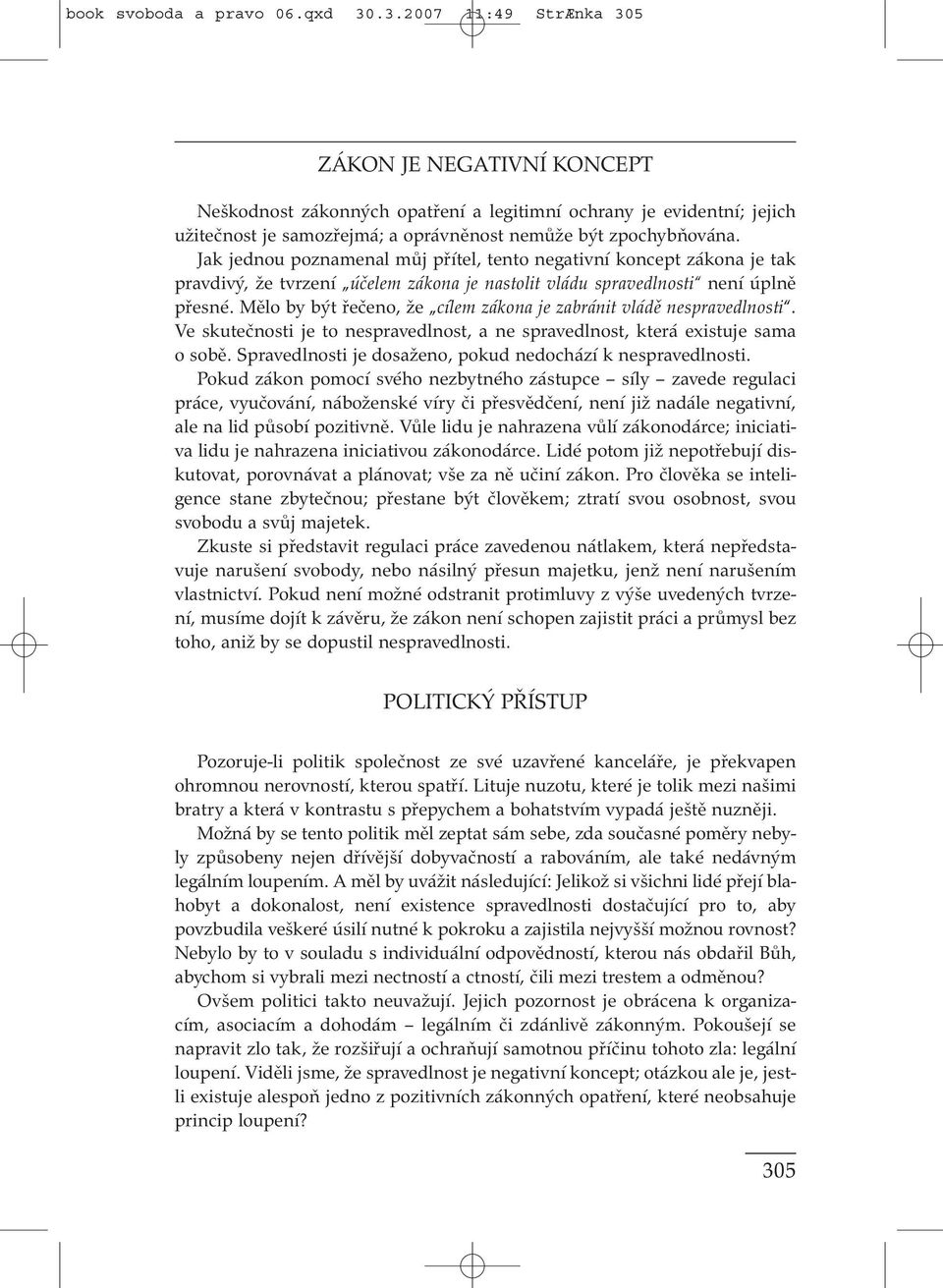 Jak jednou poznamenal můj přítel, tento negativní koncept zákona je tak pravdivý, že tvrzení účelem zákona je nastolit vládu spravedlnosti není úplně přesné.