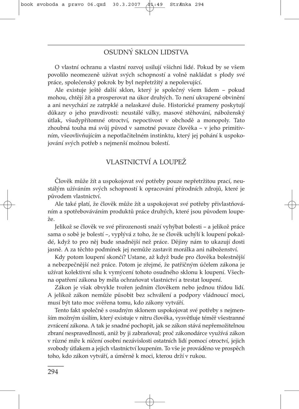 Ale existuje ještě další sklon, který je společný všem lidem pokud mohou, chtějí žít a prosperovat na úkor druhých. To není ukvapené obvinění a ani nevychází ze zatrpklé a nelaskavé duše.