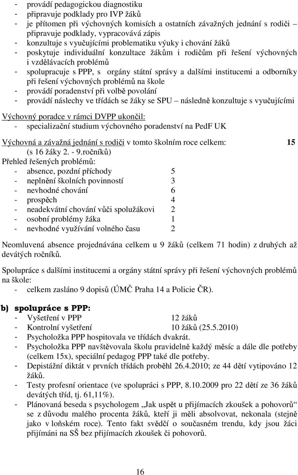 dalšími institucemi a odborníky při řešení výchovných problémů na škole - provádí poradenství při volbě povolání - provádí náslechy ve třídách se žáky se SPU následně konzultuje s vyučujícími