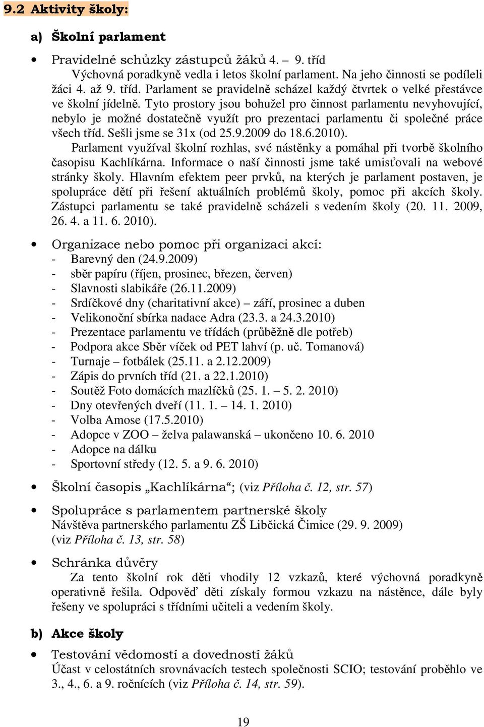 Parlament využíval školní rozhlas, své nástěnky a pomáhal při tvorbě školního časopisu Kachlíkárna. Informace o naší činnosti jsme také umisťovali na webové stránky školy.