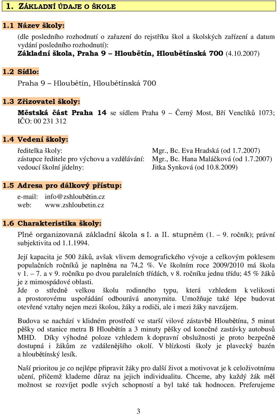 2 Sídlo: Praha 9 Hloubětín, Hloubětínská 700 1.3 Zřizovatel školy: Městská část Praha 14 se sídlem Praha 9 Černý Most, Bří Venclíků 1073; IČO: 00 231 312 1.4 Vedení školy: ředitelka školy: Mgr., Bc.