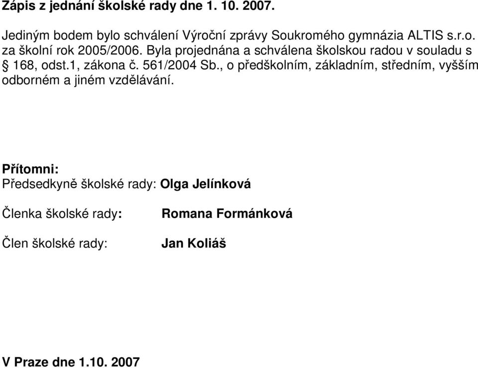 Byla projednána a schválena školskou radou v souladu s 168, odst.1, zákona č. 561/2004 Sb.