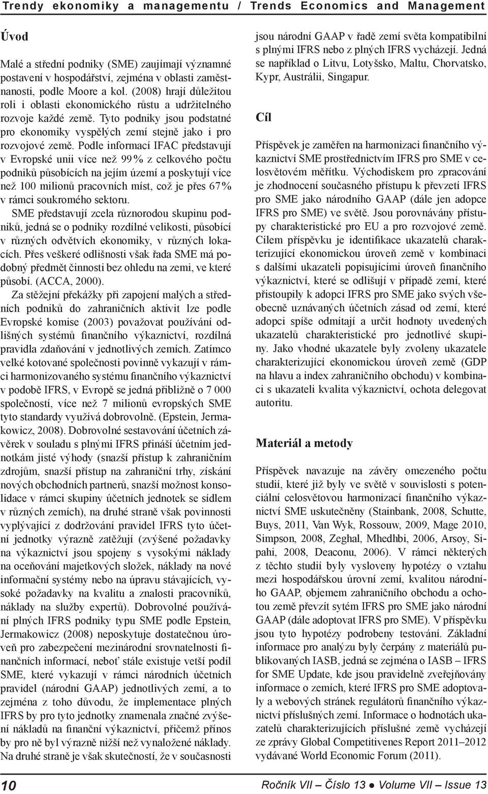 Podle informcí IFAC předstvují v Evropské unii více než 99 % z celkového počtu podniků půsoících n jejím území poskytují více než 100 milionů prcovních míst, což je přes 67 % v rámci soukromého