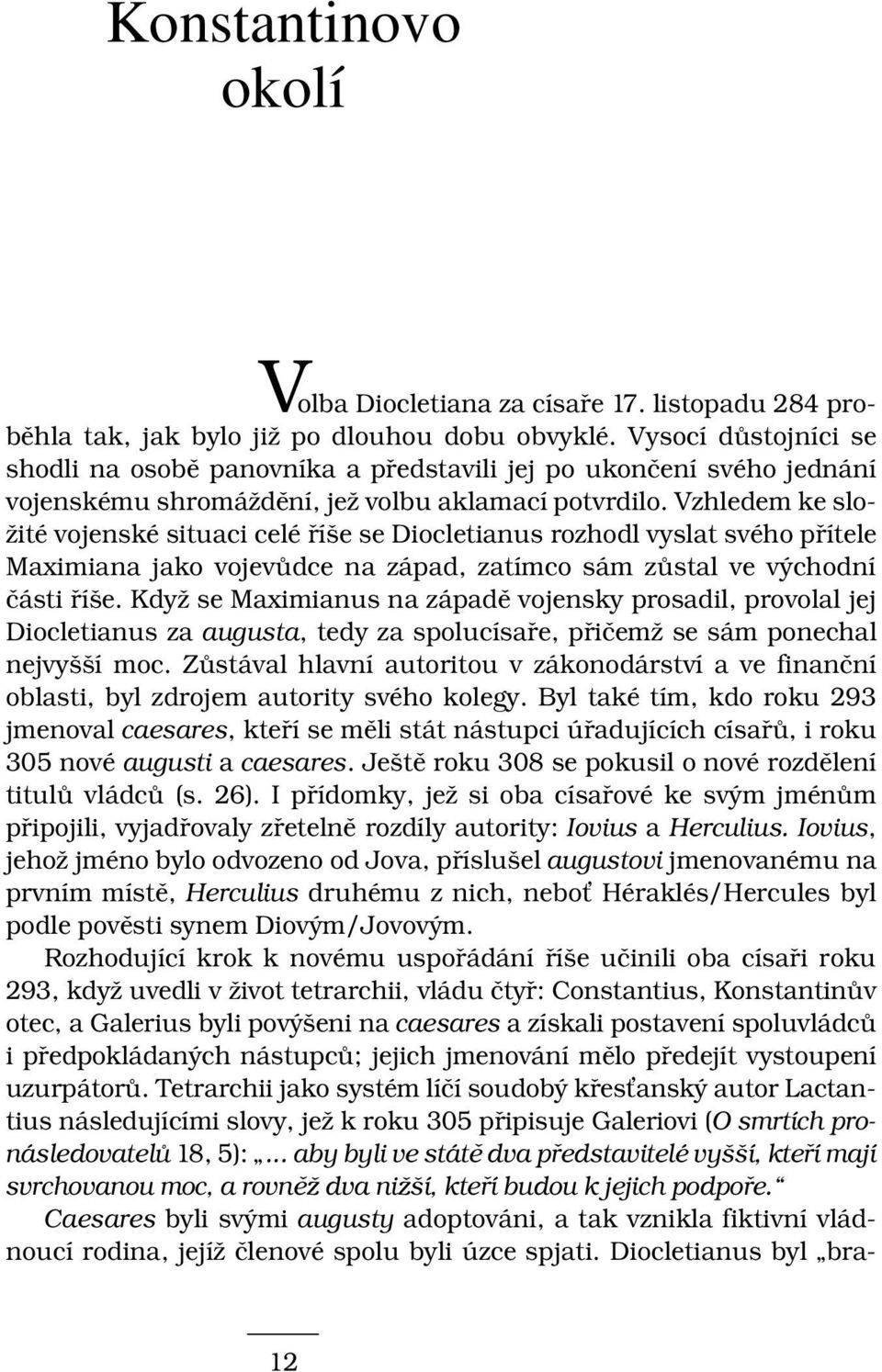 Vzhledem ke složité vojenské situaci celé říše se Diocletianus rozhodl vyslat svého přítele Maximiana jako vojevůdce na západ, zatímco sám zůstal ve východní části říše.