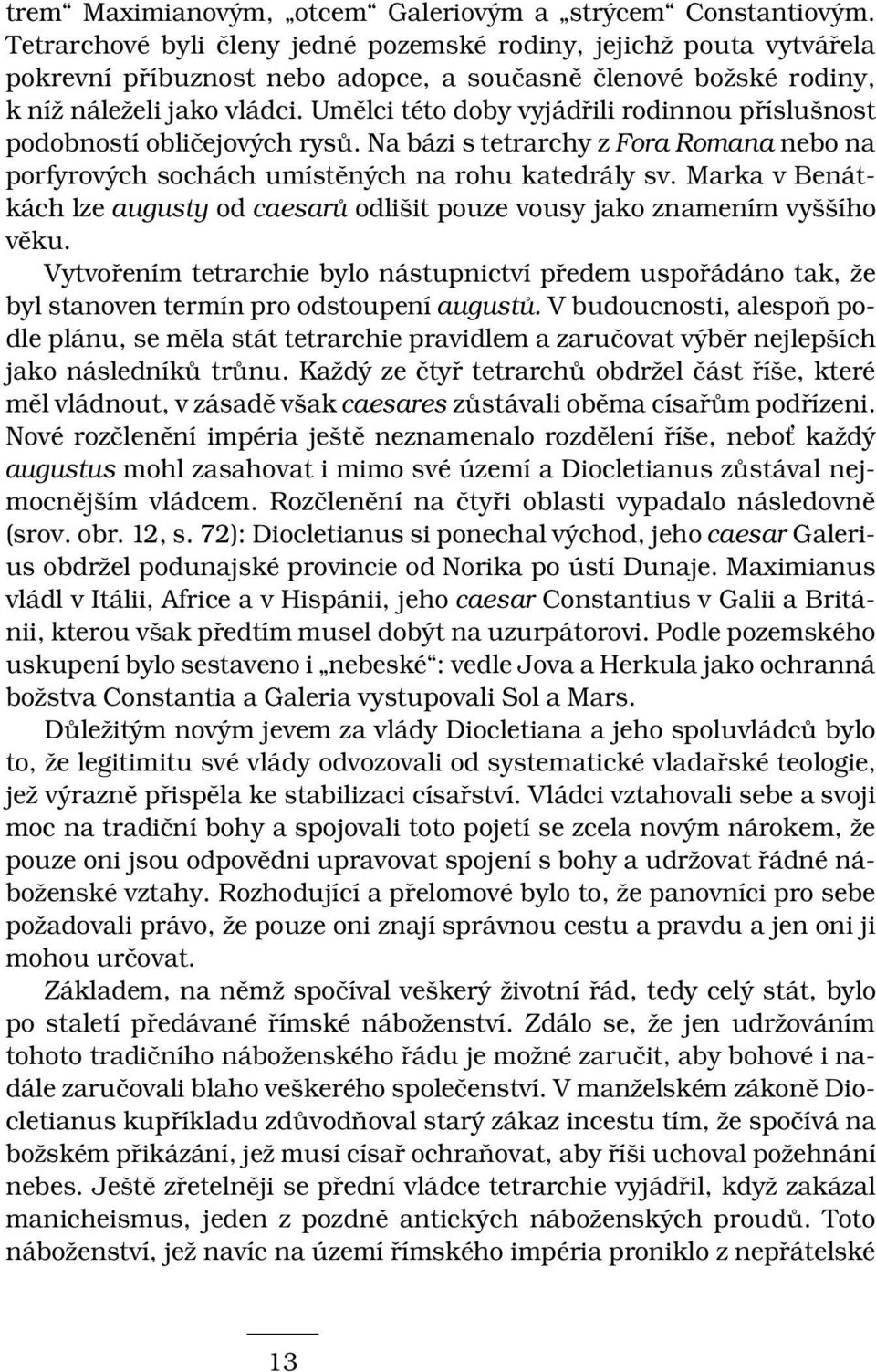 Umělci této doby vyjádřili rodinnou příslušnost podobností obličejových rysů. Na bázi s tetrarchy z Fora Romana nebo na porfyrových sochách umístěných na rohu katedrály sv.