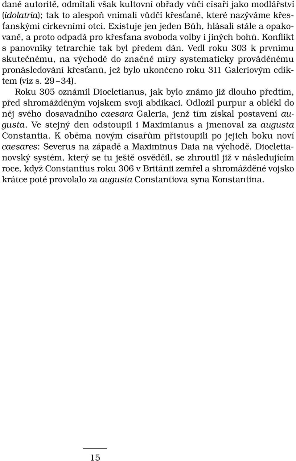 Vedl roku 303 k prvnímu skutečnému, na východě do značné míry systematicky prováděnému pronásledování křes anů, jež bylo ukončeno roku 311 Galeriovým ediktem (viz s. 29 34).