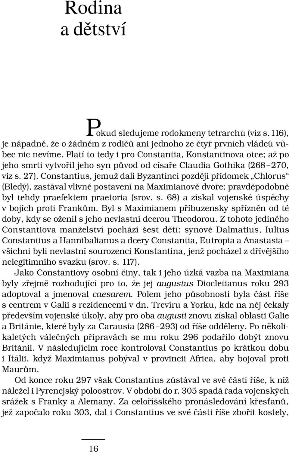 Constantius, jemuž dali Byzantinci později přídomek Chlorus (Bledý), zastával vlivné postavení na Maximianově dvoře; pravděpodobně byl tehdy praefektem praetoria (srov. s.