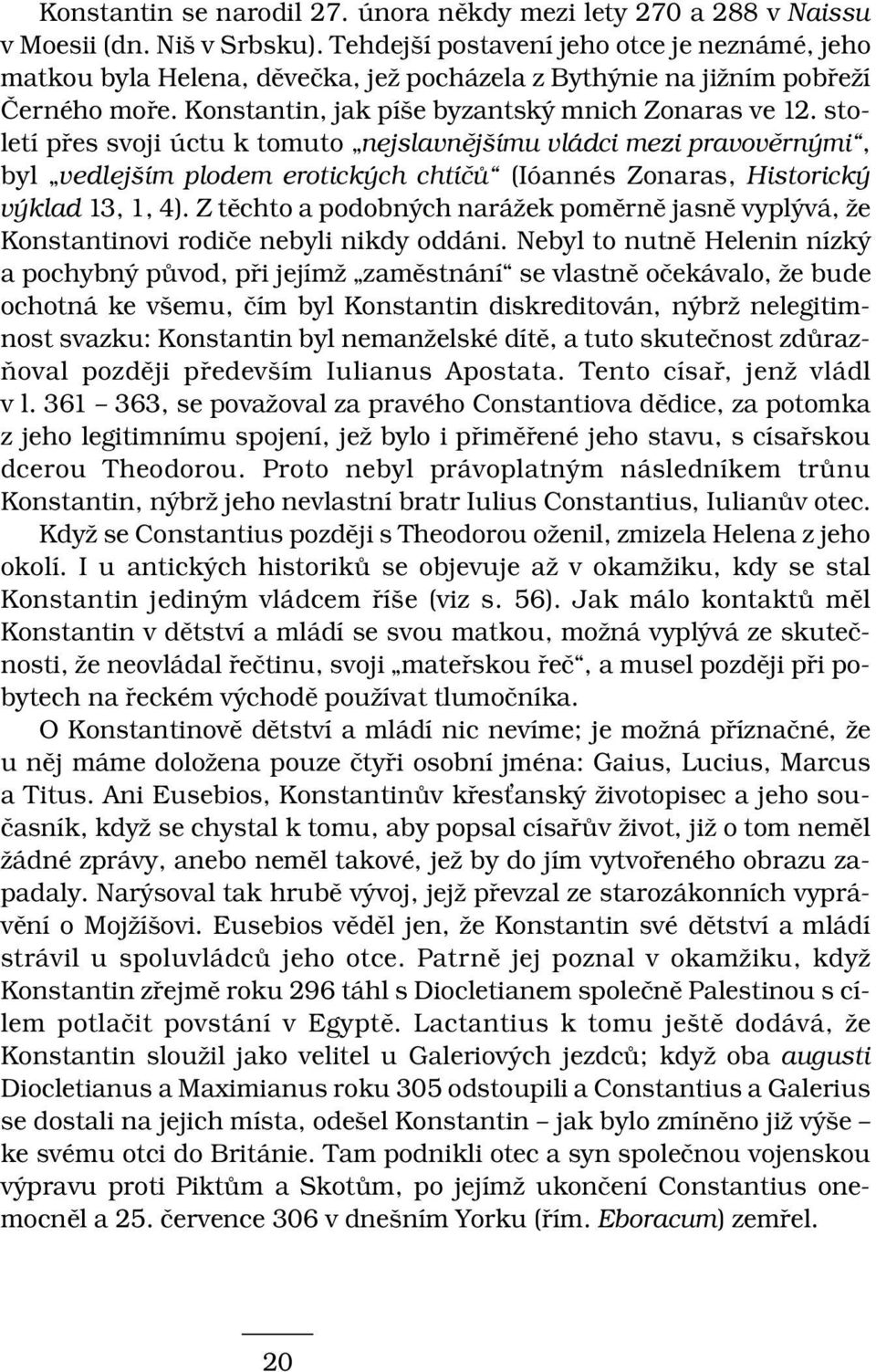 století přes svoji úctu k tomuto nejslavnějšímu vládci mezi pravověrnými, byl vedlejším plodem erotických chtíčů (Ióannés Zonaras, Historický výklad 13, 1, 4).