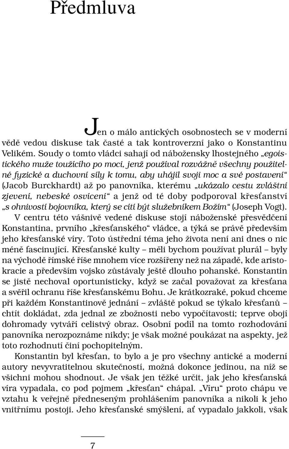 postavení (Jacob Burckhardt) až po panovníka, kterému ukázalo cestu zvláštní zjevení, nebeské osvícení a jenž od té doby podporoval křes anství s ohnivostí bojovníka, který se cítí být služebníkem