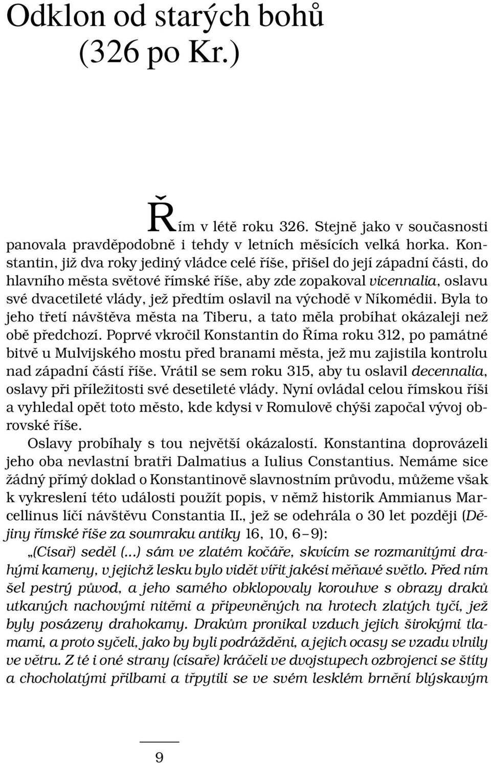 na východě v Níkomédii. Byla to jeho třetí návštěva města na Tiberu, a tato měla probíhat okázaleji než obě předchozí.