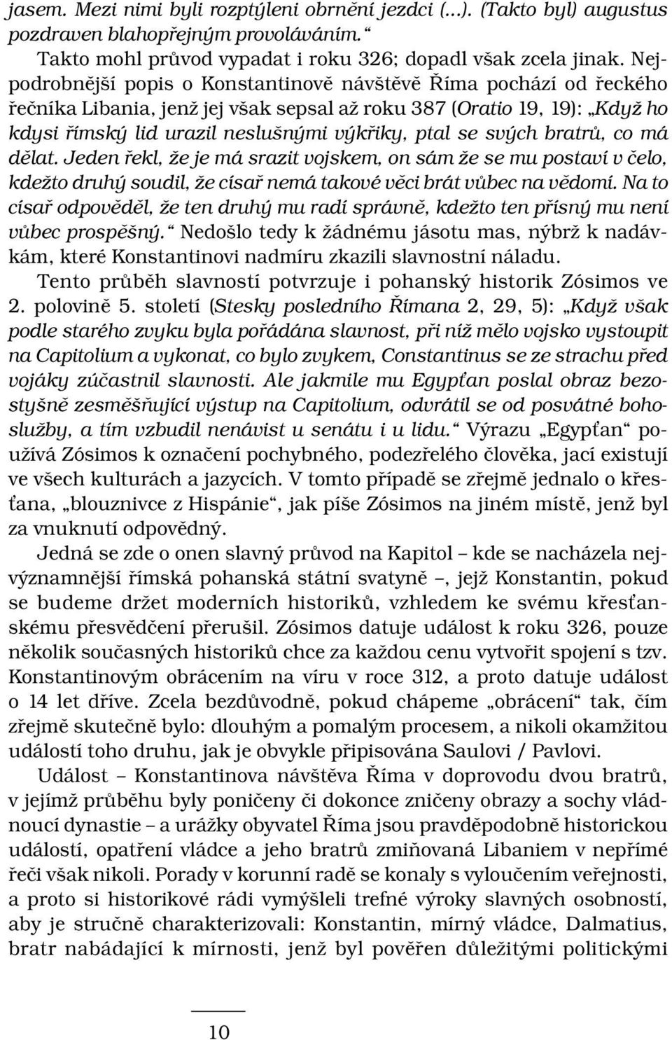 svých bratrů, co má dělat. Jeden řekl, že je má srazit vojskem, on sám že se mu postaví v čelo, kdežto druhý soudil, že císař nemá takové věci brát vůbec na vědomí.