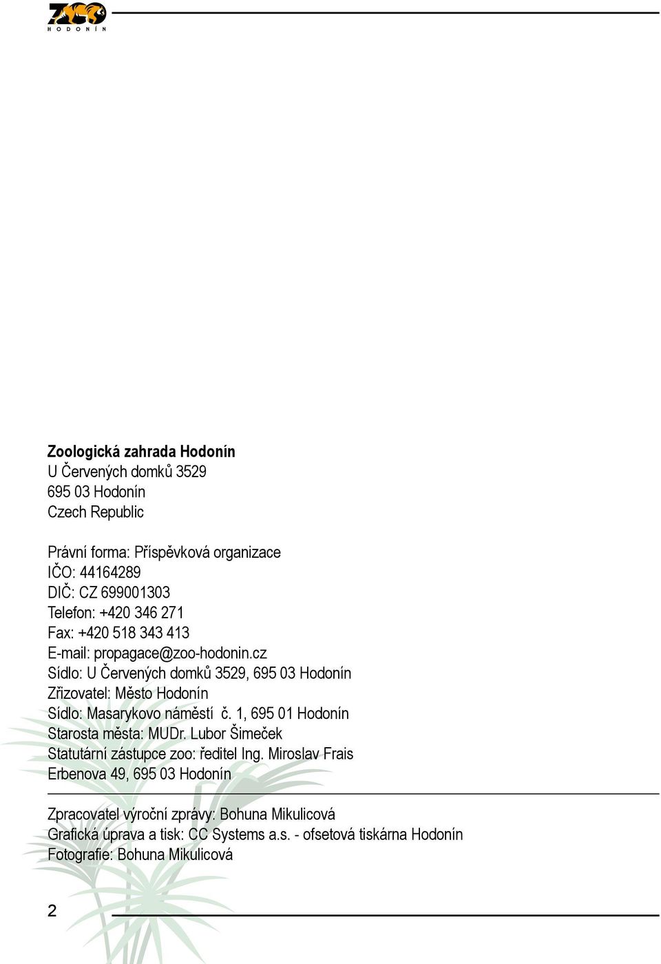 cz Sídlo: U Červených domků 3529, 695 03 Hodonín Zřizovatel: Město Hodonín Sídlo: Masarykovo náměstí č. 1, 695 01 Hodonín Starosta města: MUDr.