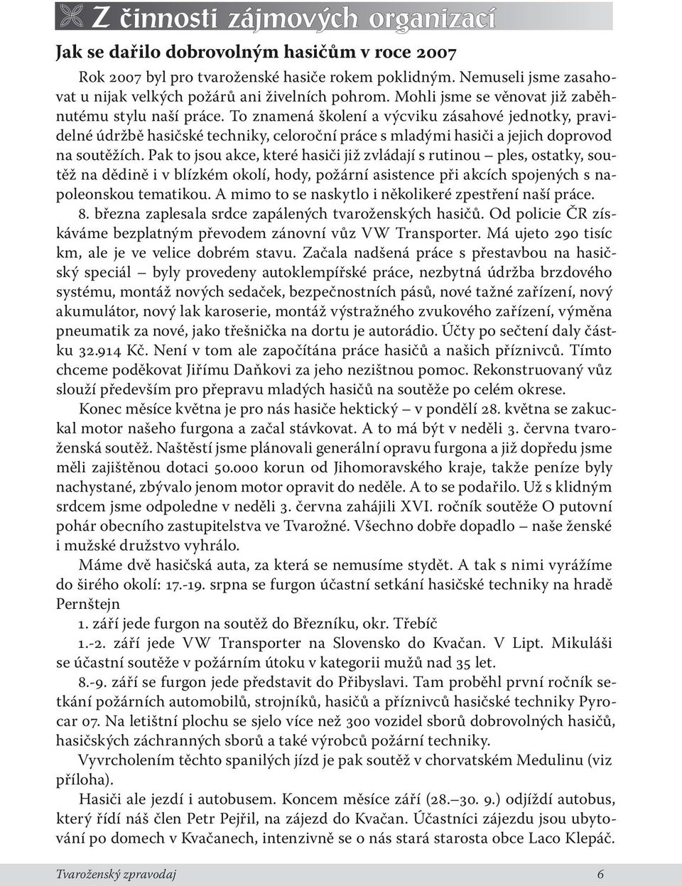 To znamená školení a výcviku zásahové jednotky, pravidelné údržbě hasičské techniky, celoroční práce s mladými hasiči a jejich doprovod na soutěžích.