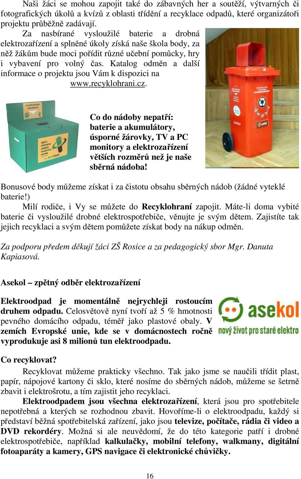 Katalog odměn a další informace o projektu jsou Vám k dispozici na www.recyklohrani.cz.