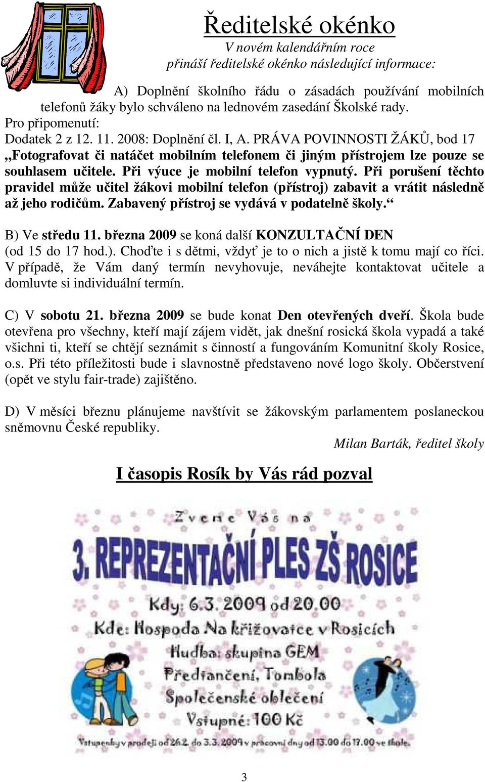 Při výuce je mobilní telefon vypnutý. Při porušení těchto pravidel může učitel žákovi mobilní telefon (přístroj) zabavit a vrátit následně až jeho rodičům.