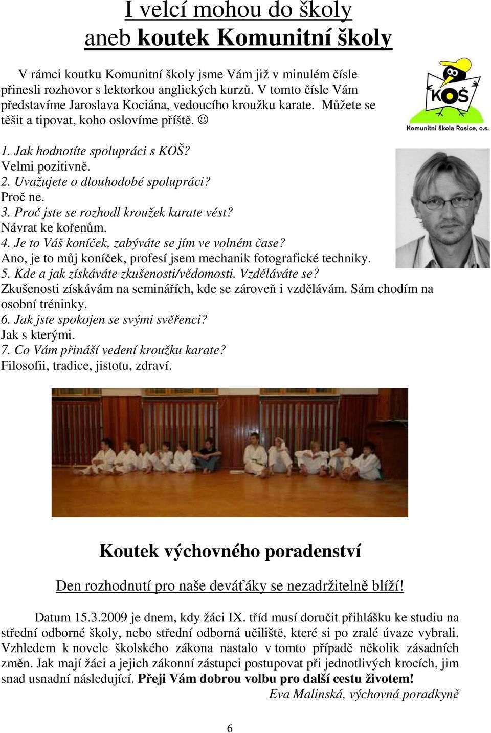 Uvažujete o dlouhodobé spolupráci? Proč ne. 3. Proč jste se rozhodl kroužek karate vést? Návrat ke kořenům. 4. Je to Váš koníček, zabýváte se jím ve volném čase?