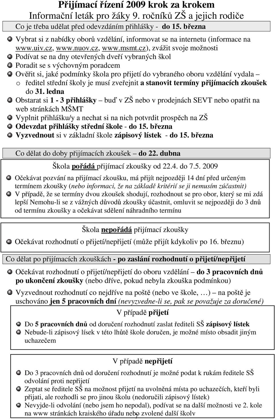 cz), zvážit svoje možnosti Podívat se na dny otevřených dveří vybraných škol Poradit se s výchovným poradcem Ověřit si, jaké podmínky škola pro přijetí do vybraného oboru vzdělání vydala o ředitel