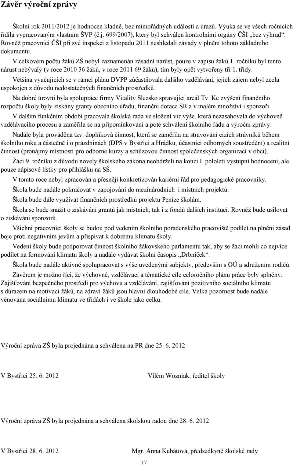 ročníku byl tento nárůst nebývalý (v roce 2010 36 žáků, v roce 2011 69 žáků), tím byly opět vytvořeny tři 1. třídy.