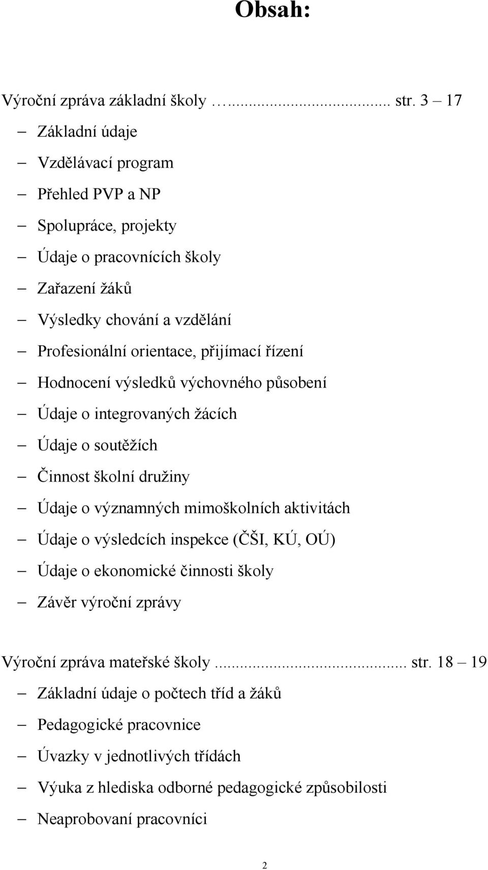 přijímací řízení Hodnocení výsledků výchovného působení Údaje o integrovaných žácích Údaje o soutěžích Činnost školní družiny Údaje o významných mimoškolních aktivitách