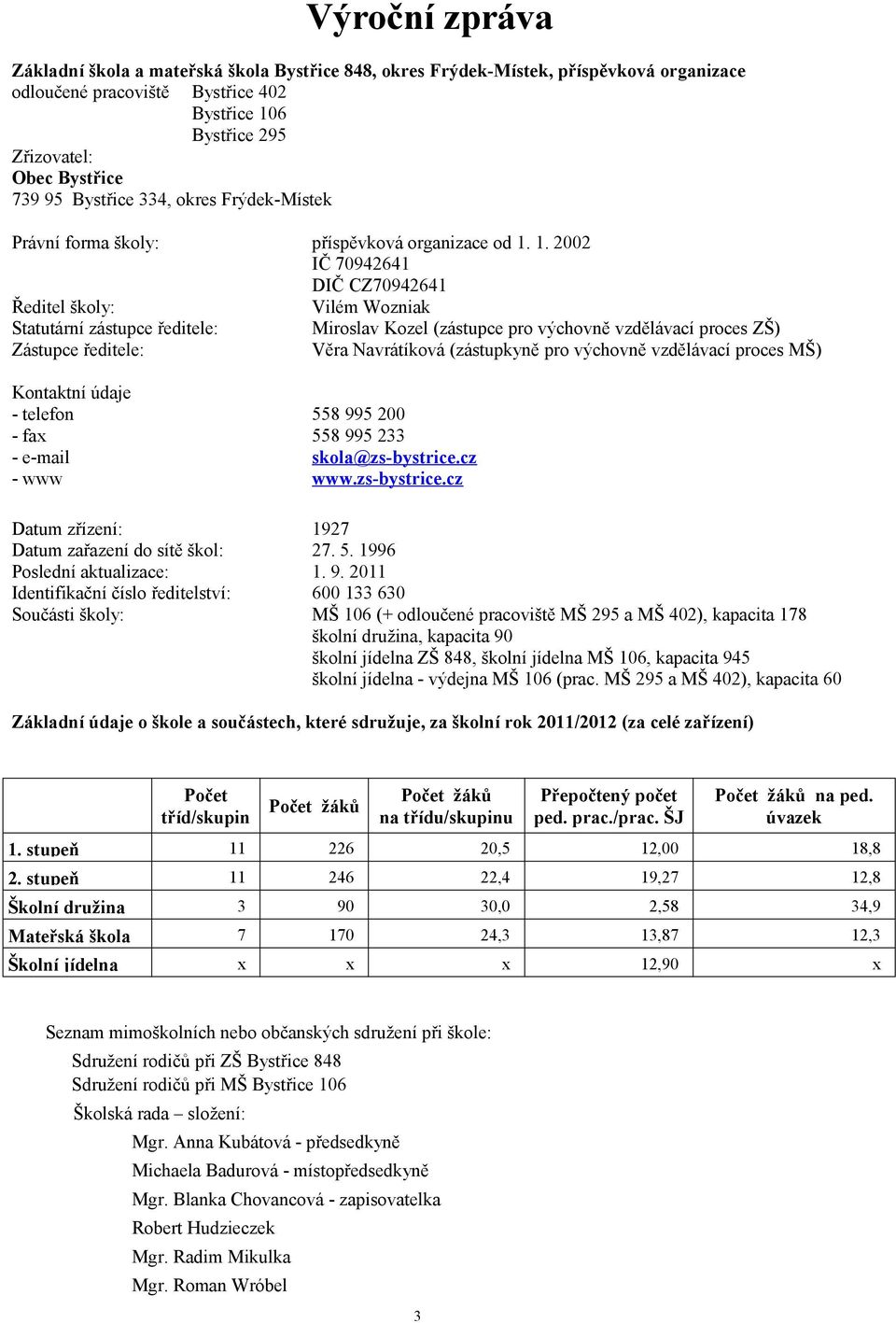 1. 2002 IČ 70942641 DIČ CZ70942641 Ředitel školy: Vilém Wozniak Statutární zástupce ředitele: Miroslav Kozel (zástupce pro výchovně vzdělávací proces ZŠ) Zástupce ředitele: Věra Navrátíková